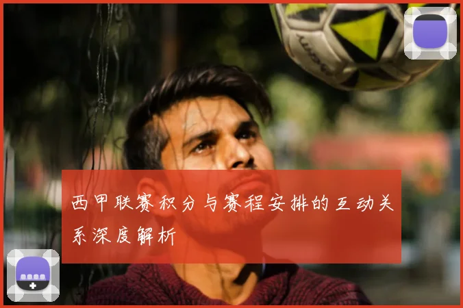 西甲联赛积分与赛程安排的互动关系深度解析